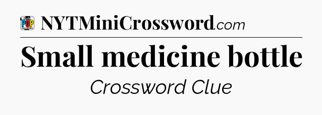 Small medicine bottle Crossword Clue