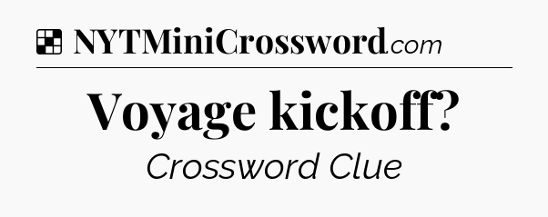 Solution: Voyage kickoff - NYT Crossword