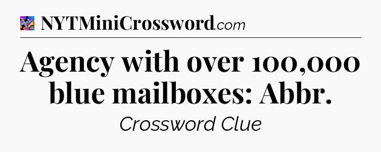 Agency with over 100,000 blue mailboxes: Abbr Crossword Clue