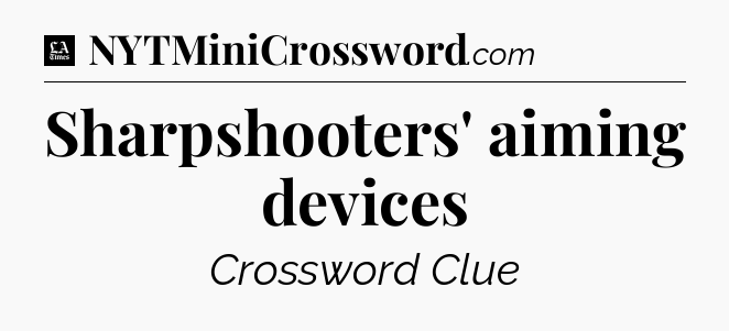 Sharpshooters' aiming devices - LA Times Crossword