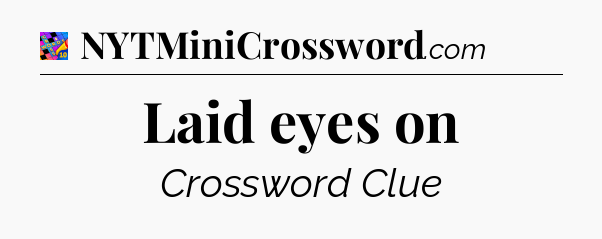 Laid eyes on Crossword Clue