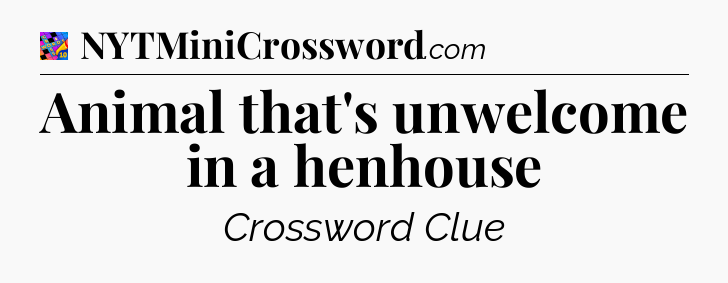 Animal that's unwelcome in a henhouse Crossword Clue