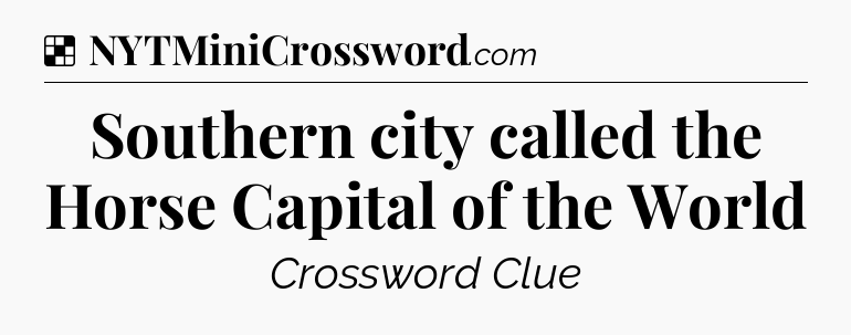 Solution: Southern city called the Horse Capital of the World - NYT Crossword