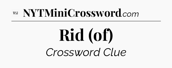 Rid (of) - WSJ Crossword