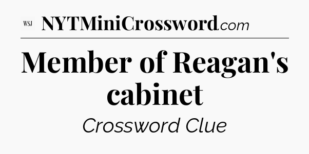 Member of Reagan's cabinet - WSJ Crossword