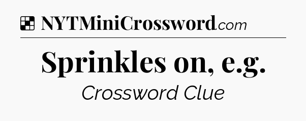 Solution: Sprinkles on, e.g - NYT Crossword