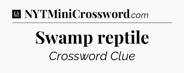 Swamp reptile - LA Times Crossword