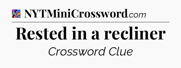 Rested in a recliner Crossword Clue