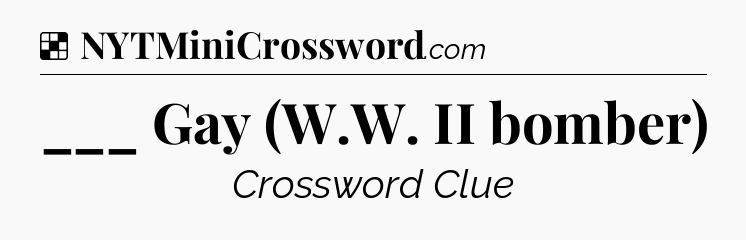 Solution: ___ Gay (W.W. II bomber) - NYT Crossword