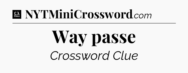 Way passe - LA Times Crossword