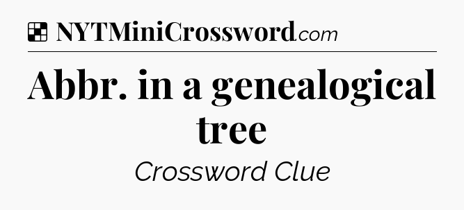 Solution: Abbr. in a genealogical tree - NYT Crossword