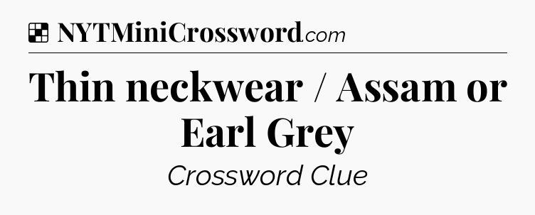 Solution: Thin neckwear / Assam or Earl Grey - NYT Crossword