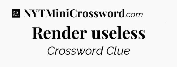 Render useless - LA Times Crossword
