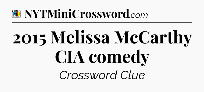 2015 Melissa McCarthy CIA comedy Crossword Clue