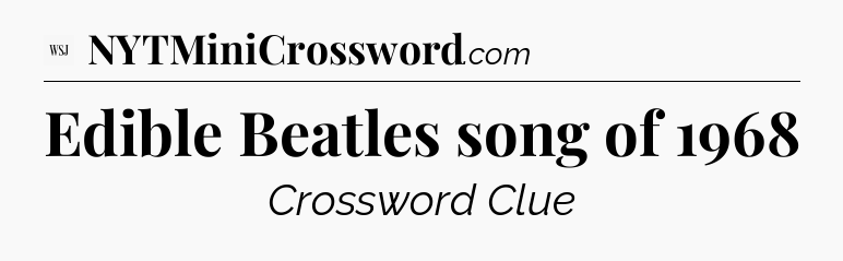 Edible Beatles song of 1968 - WSJ Crossword