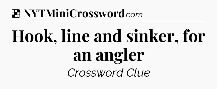 Solution: Hook, line and sinker, for an angler - NYT Crossword