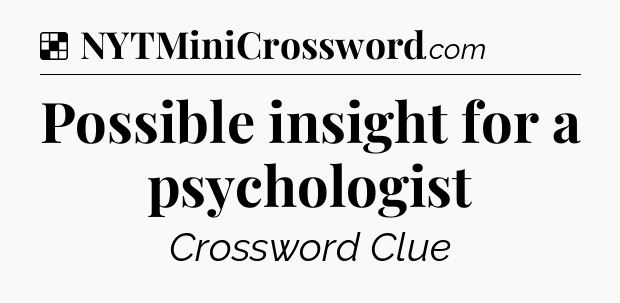 Solution: Possible insight for a psychologist - NYT Crossword