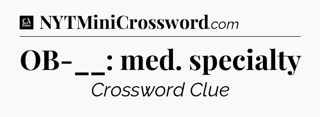 OB-__: med. specialty - LA Times Crossword