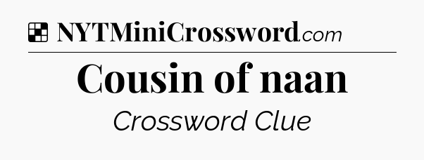 Solution: Cousin of naan - NYT Crossword