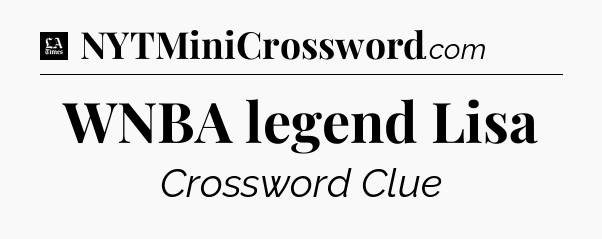 WNBA legend Lisa - LA Times Crossword