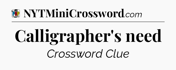 Calligrapher's need Crossword Clue