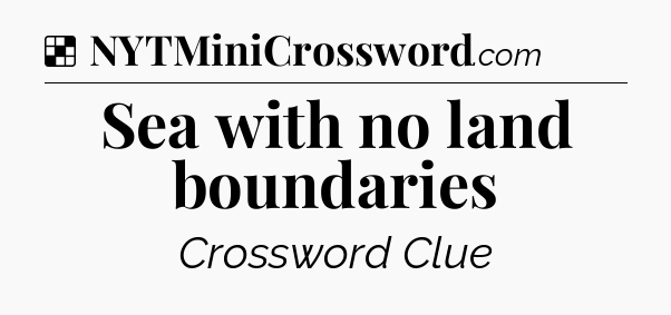 Solution: Sea with no land boundaries - NYT Crossword