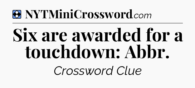 Solution: Six are awarded for a touchdown: Abbr - NYT Mini Crossword