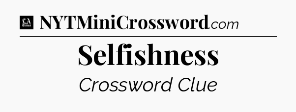 Selfishness - LA Times Crossword