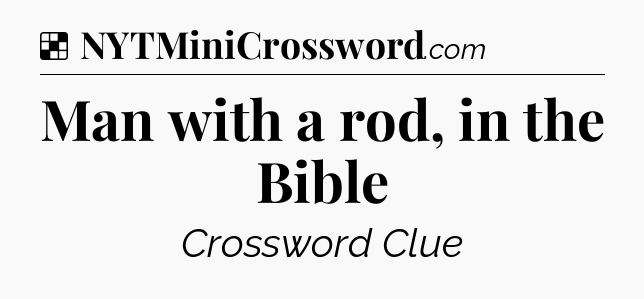 Solution: Man with a rod, in the Bible - NYT Crossword