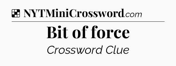 Solution: Bit of force - NYT Crossword