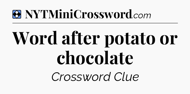 Solution: Word after potato or chocolate - NYT Mini Crossword
