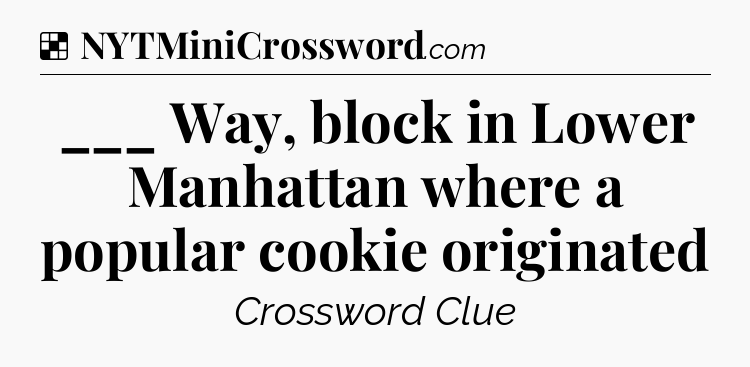 Solution: ___ Way, block in Lower Manhattan where a popular cookie originated - NYT Crossword