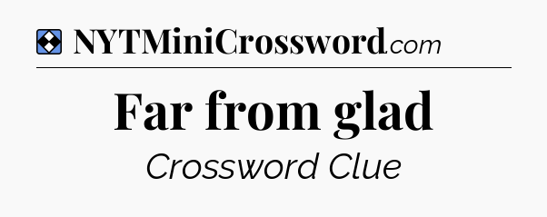 Solution: Far from glad - NYT Mini Crossword