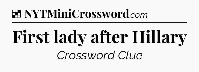 Solution: First lady after Hillary - NYT Crossword