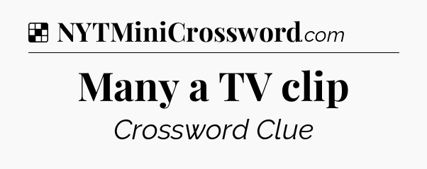 Solution: Many a TV clip - NYT Crossword