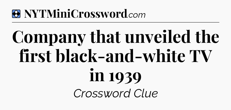 Solution: Company that unveiled the first black-and-white TV in 1939 - NYT Mini Crossword
