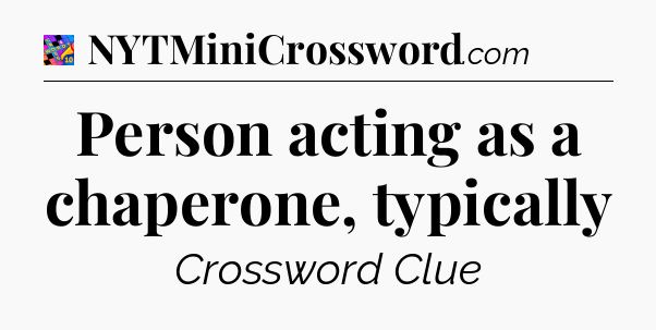 Person acting as a chaperone, typically Crossword Clue
