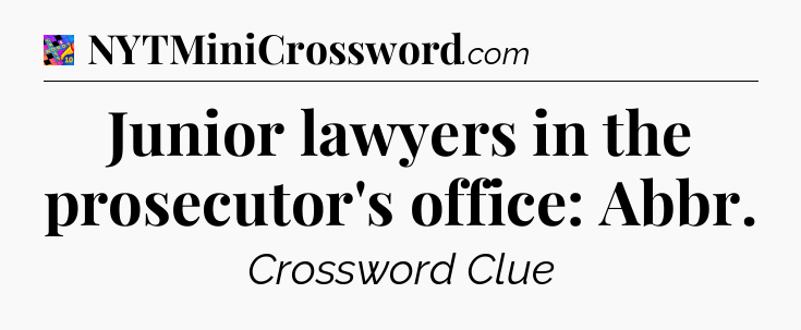 Junior lawyers in the prosecutor's office: Abbr Crossword Clue