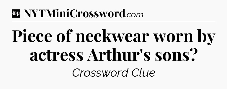 Piece of neckwear worn by actress Arthur's sons Crossword Clue