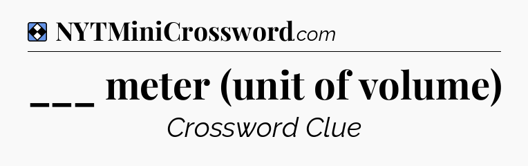 Solution: ___ meter (unit of volume) - NYT Mini Crossword