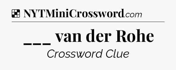 Solution: ___ van der Rohe - NYT Crossword