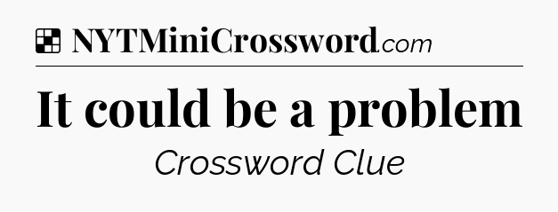 Solution: It could be a problem - NYT Crossword