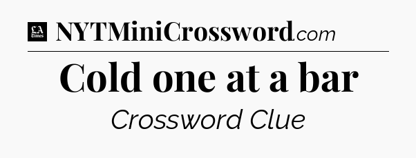 Cold one at a bar - LA Times Crossword