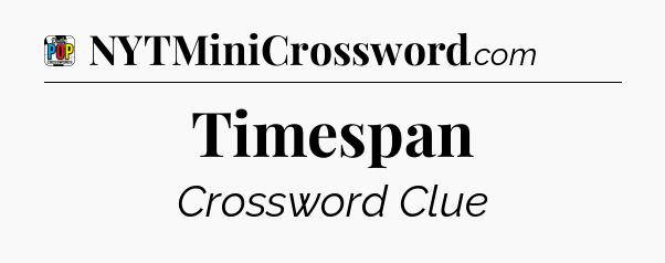 Timespan Crossword Clue