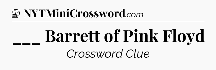 ___ Barrett of Pink Floyd - Daily Themed Classic Crossword