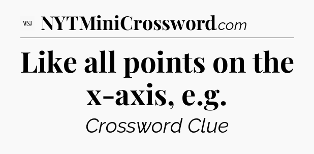 Like all points on the x-axis, e.g - WSJ Crossword