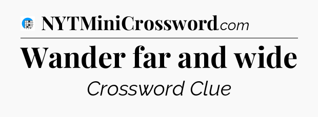 Wander far and wide Crossword Clue