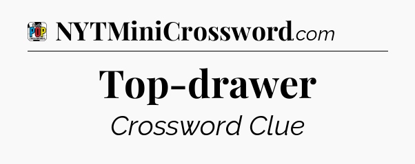 Top-drawer Crossword Clue