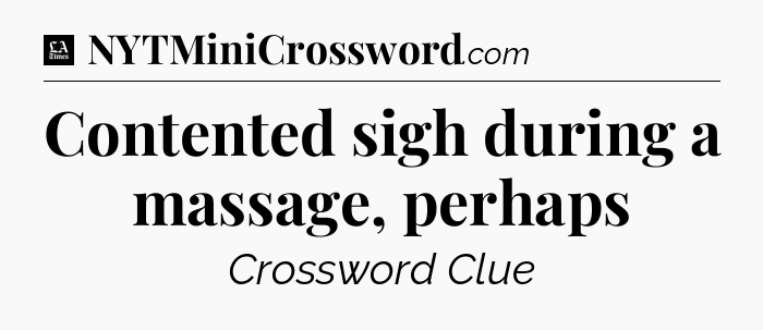 Contented sigh during a massage, perhaps - LA Times Crossword