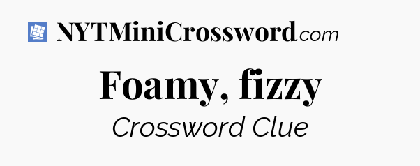 Foamy, fizzy Puzzle Page Crossword Clue